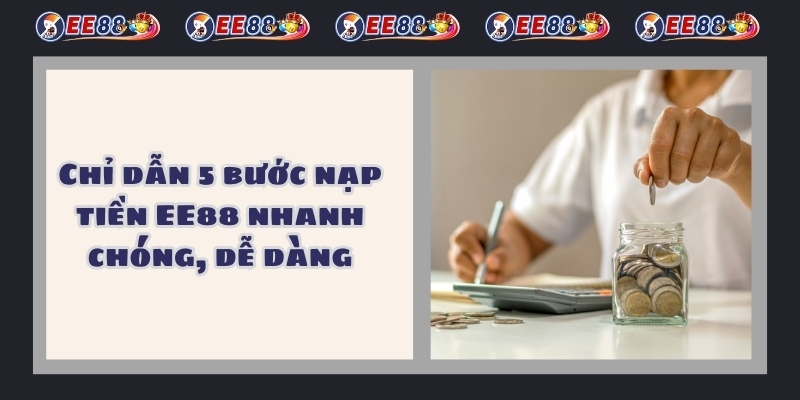 Chỉ dẫn 5 bước nạp tiền EE88 nhanh chóng, dễ dàng