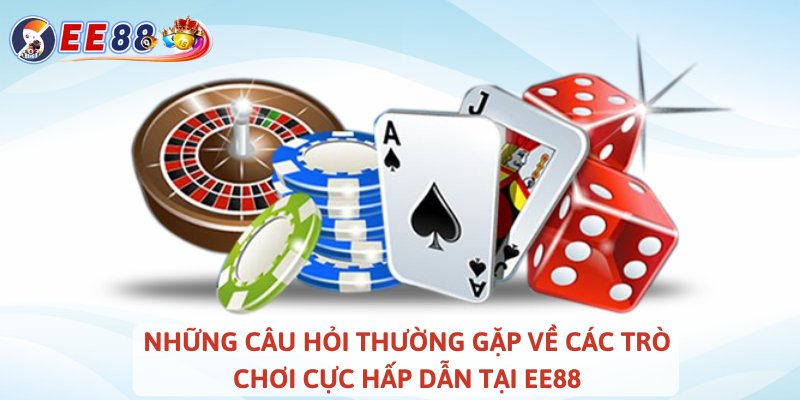 Những câu hỏi thường gặp về các trò chơi cực hấp dẫn tại EE88